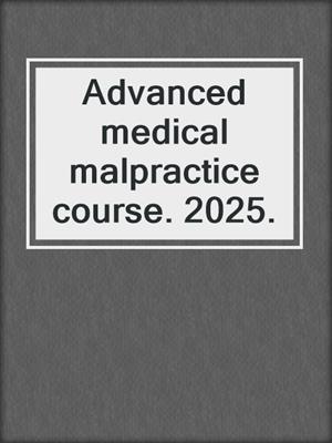 Advanced medical malpractice course. 2025.