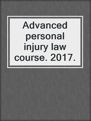 Advanced personal injury law course. 2017.