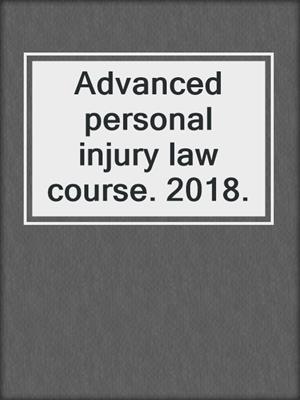 Advanced personal injury law course. 2018.