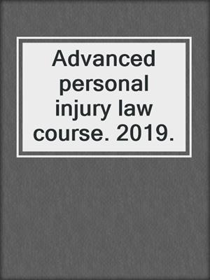 Advanced personal injury law course. 2019.