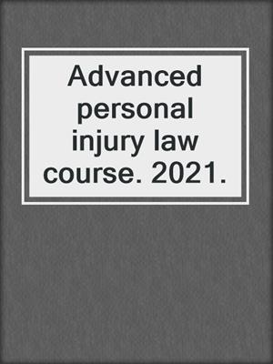 Advanced personal injury law course. 2021.