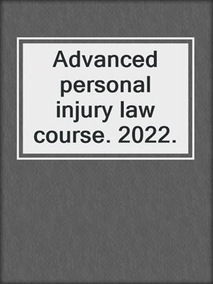Advanced personal injury law course. 2022.