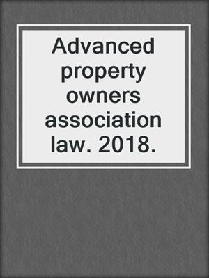 Advanced property owners association law. 2018.