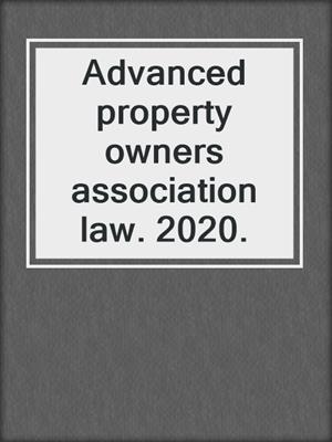 Advanced property owners association law. 2020.