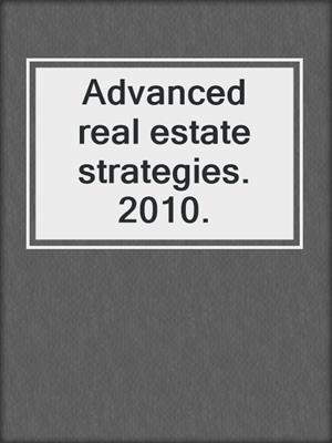 Advanced real estate strategies. 2010.