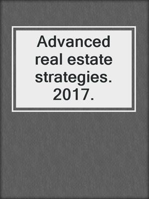 Advanced real estate strategies. 2017.
