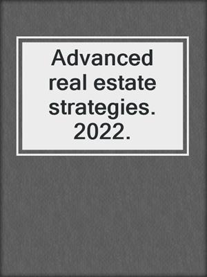 Advanced real estate strategies. 2022.