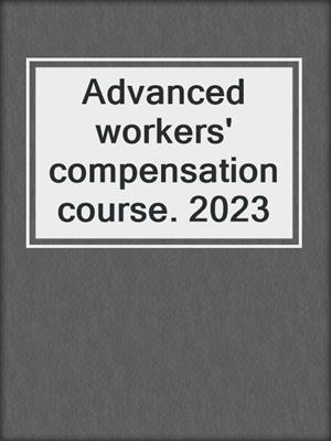 Advanced workers' compensation course. 2023