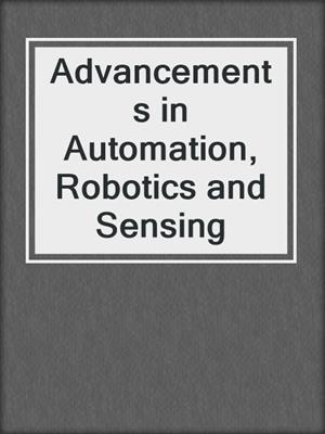 Advancements in Automation, Robotics and Sensing