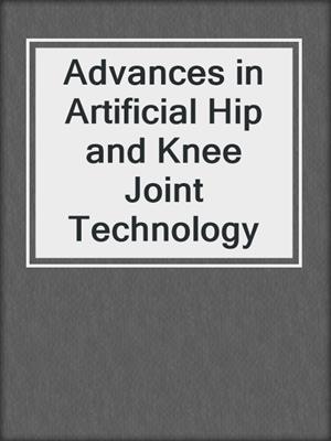 Advances in Artificial Hip and Knee Joint Technology