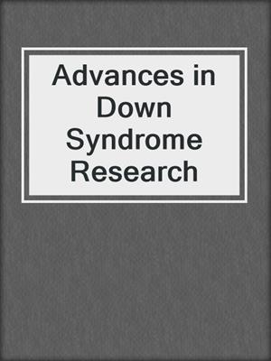 Advances in Down Syndrome Research