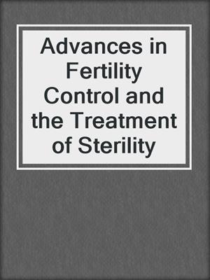 Advances in Fertility Control and the Treatment of Sterility