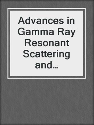 Advances in Gamma Ray Resonant Scattering and Absorption