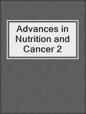 Advances in Nutrition and Cancer 2