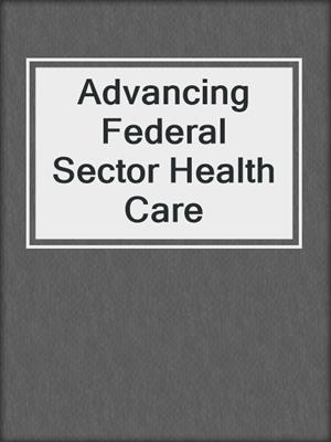 Advancing Federal Sector Health Care