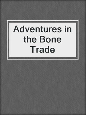 Adventures in the Bone Trade