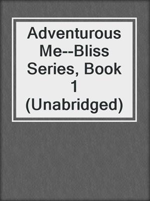 Adventurous Me--Bliss Series, Book 1 (Unabridged)