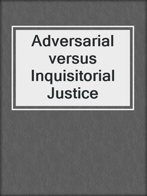 Adversarial versus Inquisitorial Justice