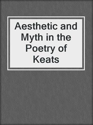 cover image of Aesthetic and Myth in the Poetry of Keats