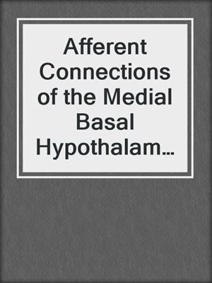 Afferent Connections of the Medial Basal Hypothalamus