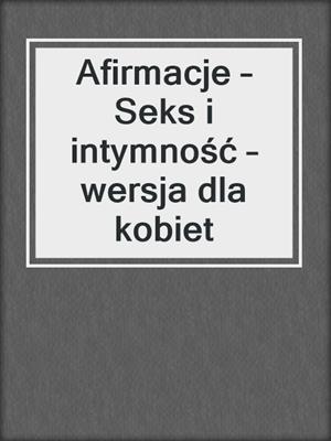 cover image of Afirmacje – Seks i intymność – wersja dla kobiet