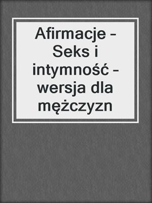 cover image of Afirmacje – Seks i intymność – wersja dla mężczyzn
