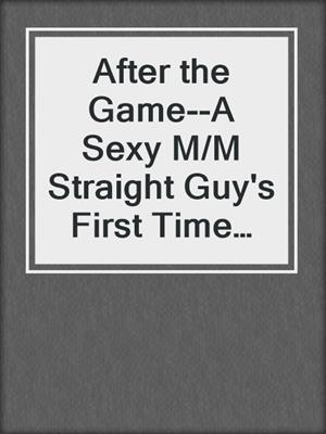 cover image of After the Game--A Sexy M/M Straight Guy's First Time Gay Short Story from Steam Books