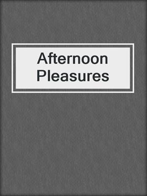 cover image of Afternoon Pleasures