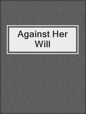 cover image of Against Her Will