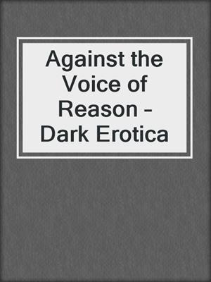 cover image of Against the Voice of Reason – Dark Erotica