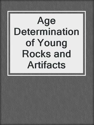 Age Determination of Young Rocks and Artifacts