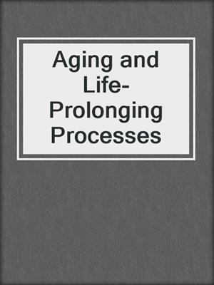 Aging and Life-Prolonging Processes