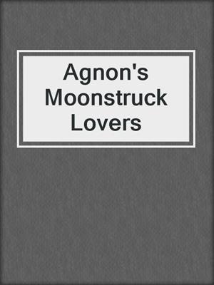 cover image of Agnon's Moonstruck Lovers