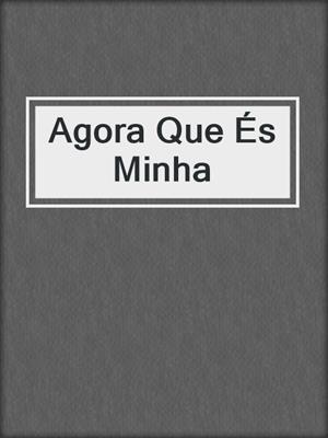 Agora Que És Minha
