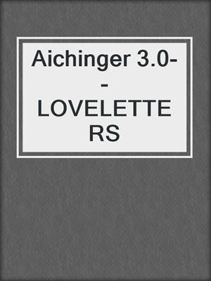 cover image of Aichinger 3.0--LOVELETTERS