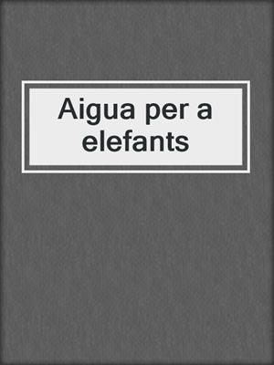 cover image of Aigua per a elefants