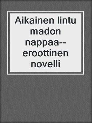 cover image of Aikainen lintu madon nappaa--eroottinen novelli