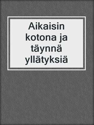 cover image of Aikaisin kotona ja täynnä yllätyksiä