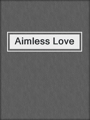 cover image of Aimless Love