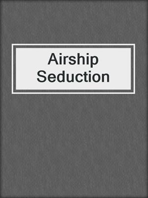 cover image of Airship Seduction