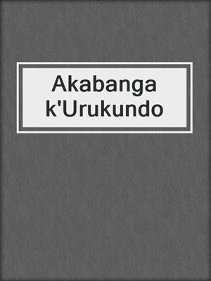 cover image of Akabanga k'Urukundo