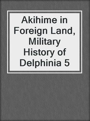 Akihime in Foreign Land, Military History of Delphinia 5