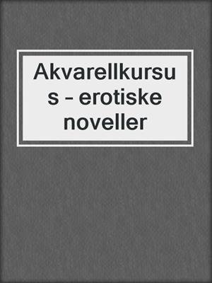 cover image of Akvarellkursus – erotiske noveller