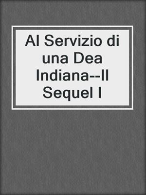 cover image of Al Servizio di una Dea Indiana--Il Sequel I