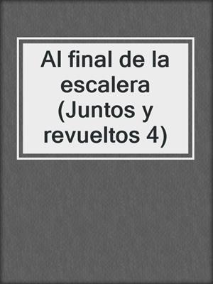 cover image of Al final de la escalera (Juntos y revueltos 4)