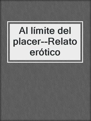 cover image of Al límite del placer--Relato erótico