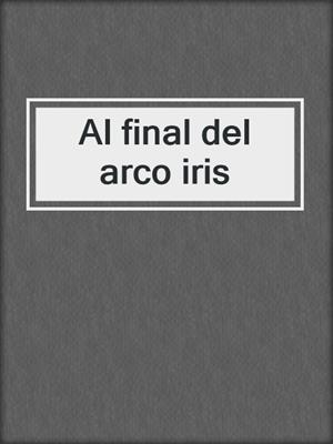 cover image of Al final del arco iris