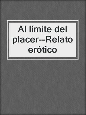 cover image of Al límite del placer--Relato erótico