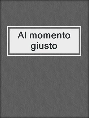 cover image of Al momento giusto