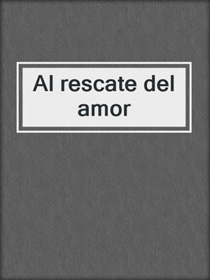 cover image of Al rescate del amor